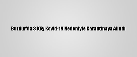 Burdur'da 3 Köy Kovid-19 Nedeniyle Karantinaya Alındı