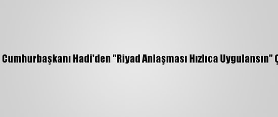Yemen Cumhurbaşkanı Hadi'den "Riyad Anlaşması Hızlıca Uygulansın" Çağrısı