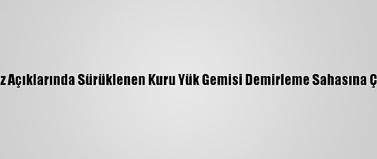 Beykoz Açıklarında Sürüklenen Kuru Yük Gemisi Demirleme Sahasına Çekildi