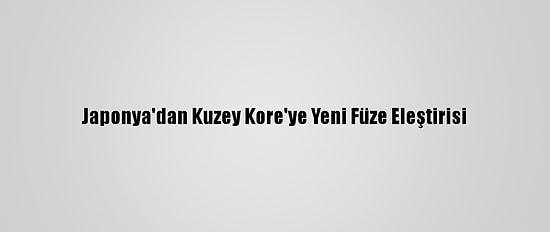 Japonya'dan Kuzey Kore'ye Yeni Füze Eleştirisi