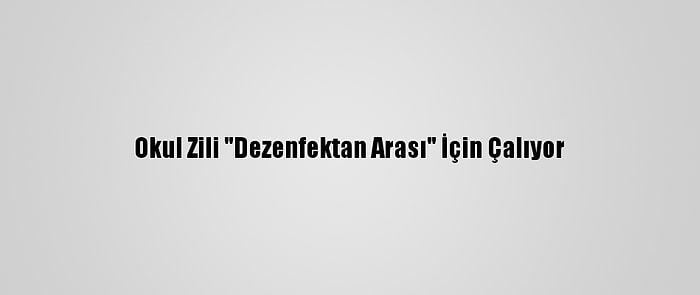 Okul Zili "Dezenfektan Arası" İçin Çalıyor