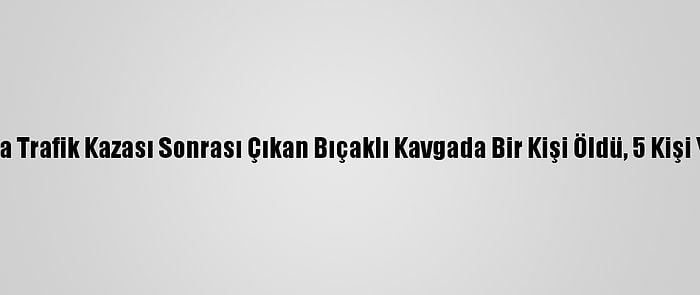 Antalya'da Trafik Kazası Sonrası Çıkan Bıçaklı Kavgada Bir Kişi Öldü, 5 Kişi Yaralandı