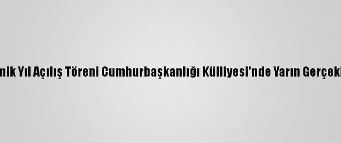 Yeni Akademik Yıl Açılış Töreni Cumhurbaşkanlığı Külliyesi'nde Yarın Gerçekleştirilecek