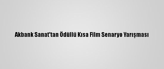 Akbank Sanat'tan Ödüllü Kısa Film Senaryo Yarışması