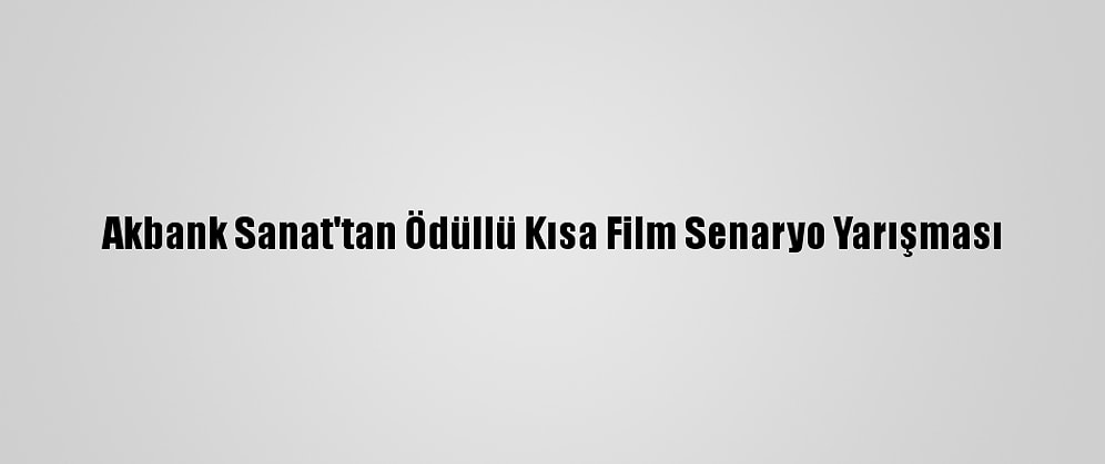 Akbank Sanat'tan Ödüllü Kısa Film Senaryo Yarışması