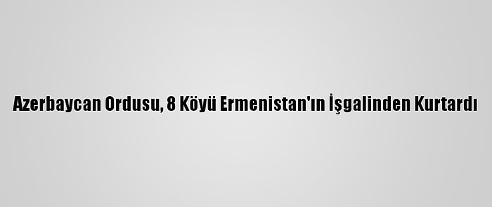 Azerbaycan Ordusu, 8 Köyü Ermenistan'ın İşgalinden Kurtardı