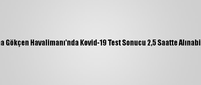 Sabiha Gökçen Havalimanı'nda Kovid-19 Test Sonucu 2,5 Saatte Alınabilecek