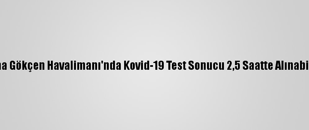 Sabiha Gökçen Havalimanı'nda Kovid-19 Test Sonucu 2,5 Saatte Alınabilecek