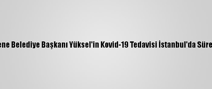 Ergene Belediye Başkanı Yüksel'in Kovid-19 Tedavisi İstanbul'da Sürecek