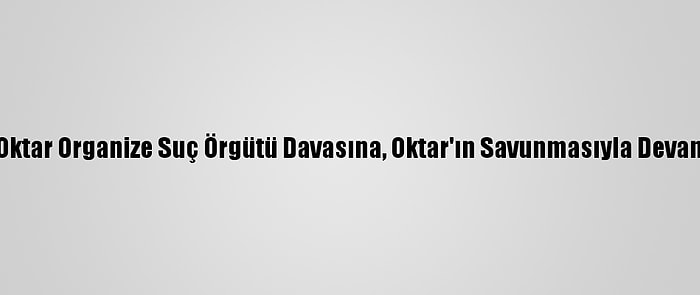 Adnan Oktar Organize Suç Örgütü Davasına, Oktar'ın Savunmasıyla Devam Edildi