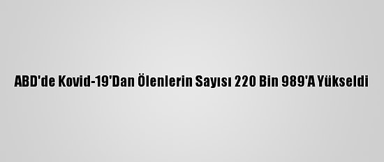 ABD'de Kovid-19'Dan Ölenlerin Sayısı 220 Bin 989'A Yükseldi