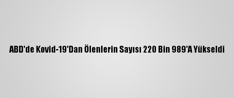 ABD'de Kovid-19'Dan Ölenlerin Sayısı 220 Bin 989'A Yükseldi