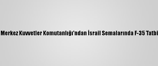 ABD Merkez Kuvvetler Komutanlığı'ndan İsrail Semalarında F-35 Tatbikatı
