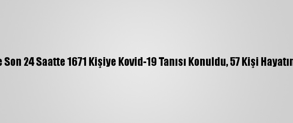 Türkiye�de Son 24 Saatte 1671 Kişiye Kovid19 Tanısı Konuldu, 57 Kişi