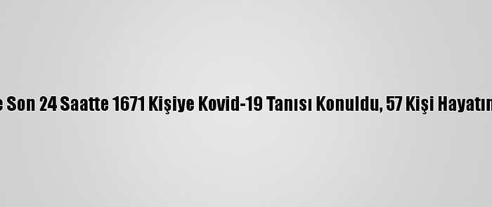 Türkiye'de Son 24 Saatte 1671 Kişiye Kovid-19 Tanısı Konuldu, 57 Kişi Hayatını Kaybetti