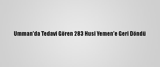 Umman'da Tedavi Gören 283 Husi Yemen'e Geri Döndü