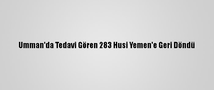 Umman'da Tedavi Gören 283 Husi Yemen'e Geri Döndü