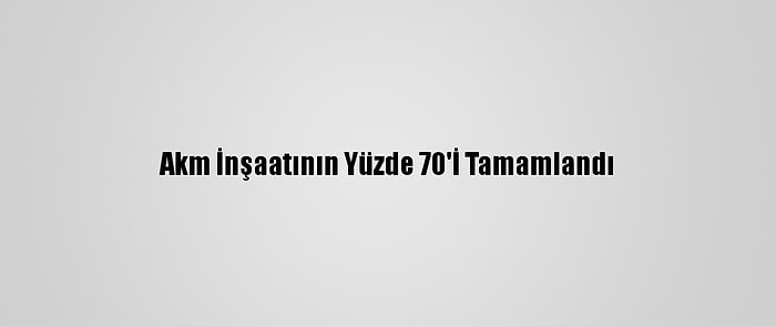 Akm İnşaatının Yüzde 70'İ Tamamlandı