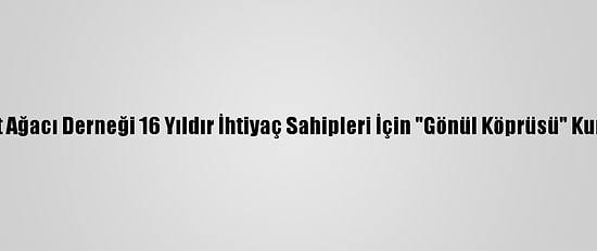 Hayat Ağacı Derneği 16 Yıldır İhtiyaç Sahipleri İçin "Gönül Köprüsü" Kuruyor