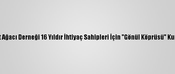 Hayat Ağacı Derneği 16 Yıldır İhtiyaç Sahipleri İçin "Gönül Köprüsü" Kuruyor