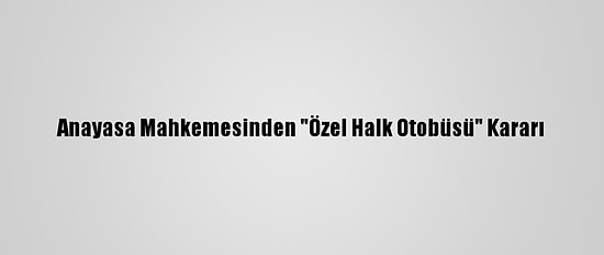 Anayasa Mahkemesinden "Özel Halk Otobüsü" Kararı