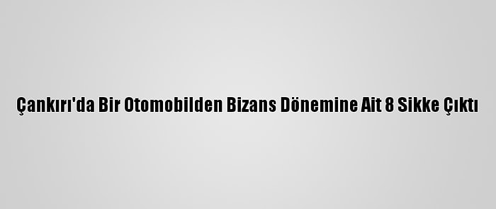 Çankırı'da Bir Otomobilden Bizans Dönemine Ait 8 Sikke Çıktı