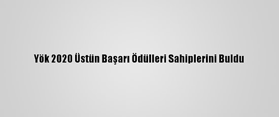 Yök 2020 Üstün Başarı Ödülleri Sahiplerini Buldu