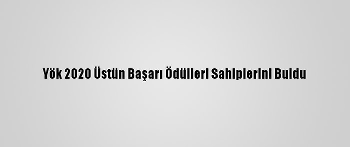 Yök 2020 Üstün Başarı Ödülleri Sahiplerini Buldu