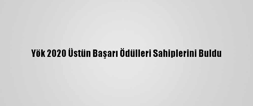 Yök 2020 Üstün Başarı Ödülleri Sahiplerini Buldu