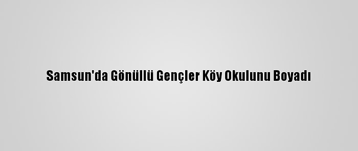 Samsun'da Gönüllü Gençler Köy Okulunu Boyadı