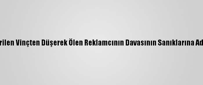 Muğla'da Devrilen Vinçten Düşerek Ölen Reklamcının Davasının Sanıklarına Adli Para Cezası