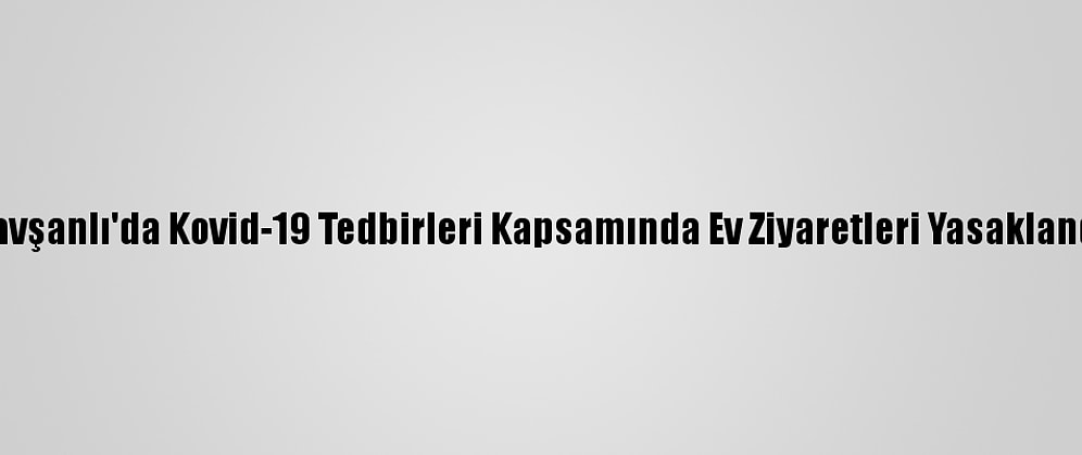 Tavşanlı'da Kovid-19 Tedbirleri Kapsamında Ev Ziyaretleri Yasaklandı