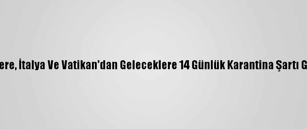 İngiltere, İtalya Ve Vatikan'dan Geleceklere 14 Günlük Karantina Şartı Getirdi
