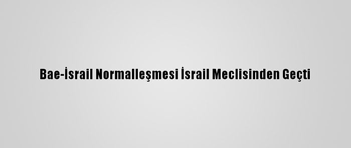 Bae-İsrail Normalleşmesi İsrail Meclisinden Geçti