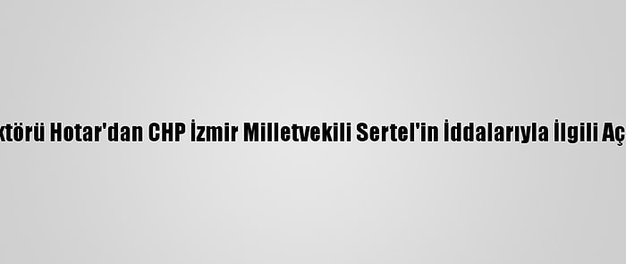 Deü Rektörü Hotar'dan CHP İzmir Milletvekili Sertel'in İddalarıyla İlgili Açıklama: