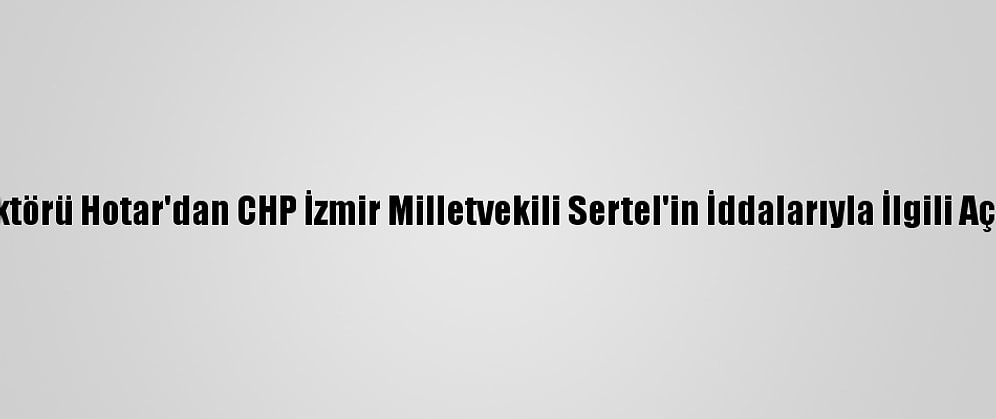 Deü Rektörü Hotar'dan CHP İzmir Milletvekili Sertel'in İddalarıyla İlgili Açıklama: