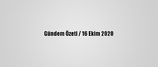 Gündem Özeti / 16 Ekim 2020