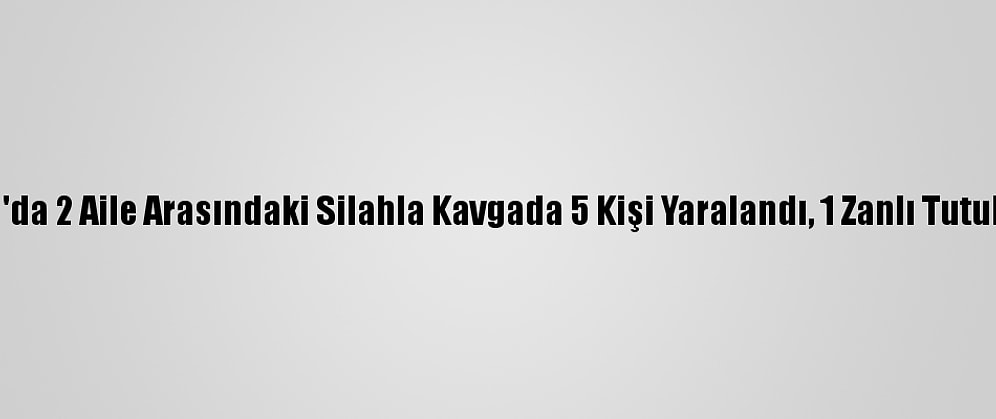 Adana'da 2 Aile Arasındaki Silahla Kavgada 5 Kişi Yaralandı, 1 Zanlı Tutuklandı