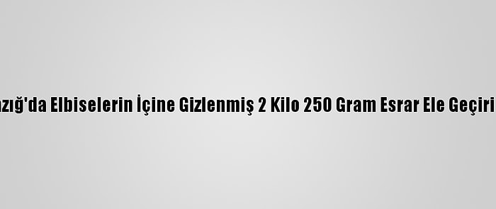 Elazığ'da Elbiselerin İçine Gizlenmiş 2 Kilo 250 Gram Esrar Ele Geçirildi