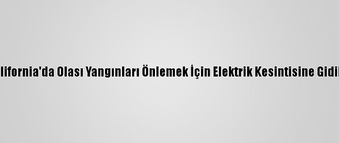 California'da Olası Yangınları Önlemek İçin Elektrik Kesintisine Gidildi