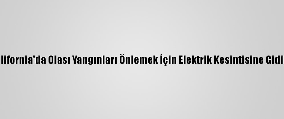 California'da Olası Yangınları Önlemek İçin Elektrik Kesintisine Gidildi