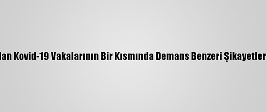 Taburcu Olan Kovid-19 Vakalarının Bir Kısmında Demans Benzeri Şikayetler Görülüyor
