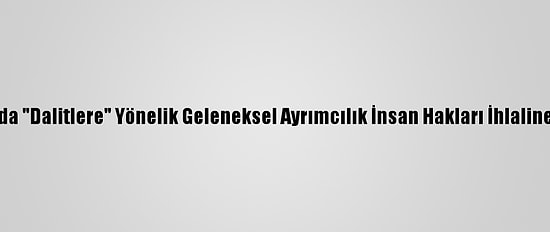 Hindistan'da "Dalitlere" Yönelik Geleneksel Ayrımcılık İnsan Hakları İhlaline Yol Açıyor