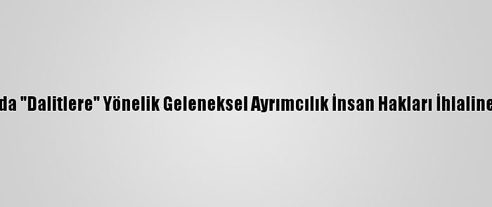 Hindistan'da "Dalitlere" Yönelik Geleneksel Ayrımcılık İnsan Hakları İhlaline Yol Açıyor