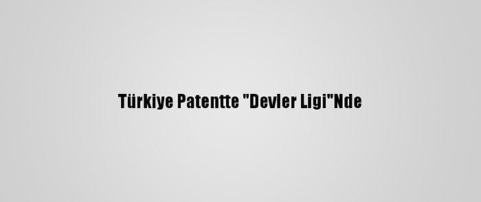 Türkiye Patentte "Devler Ligi"Nde