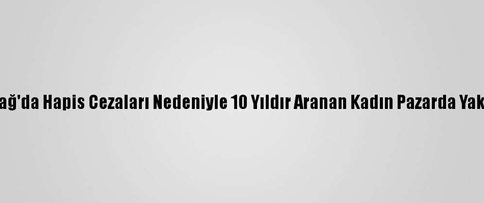Tekirdağ'da Hapis Cezaları Nedeniyle 10 Yıldır Aranan Kadın Pazarda Yakalandı