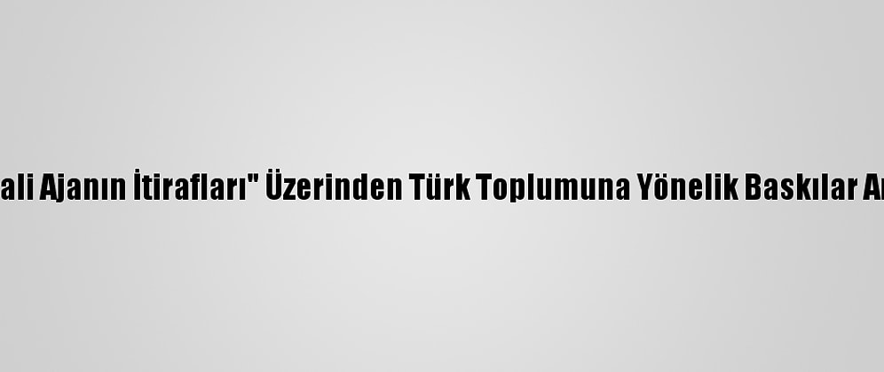 Avusturya'da "Hayali Ajanın İtirafları" Üzerinden Türk Toplumuna Yönelik Baskılar Artırılmak İsteniyor