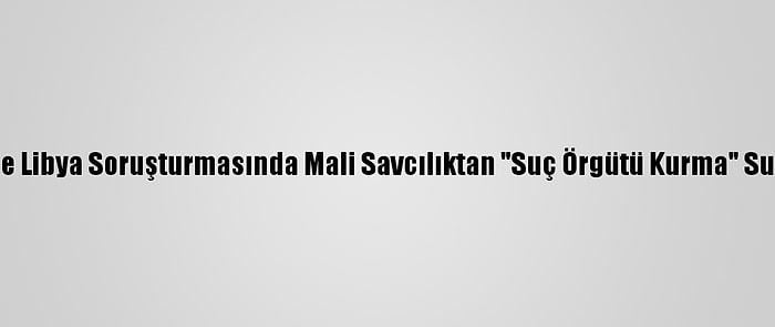 Sarkozy'e Libya Soruşturmasında Mali Savcılıktan "Suç Örgütü Kurma" Suçlaması