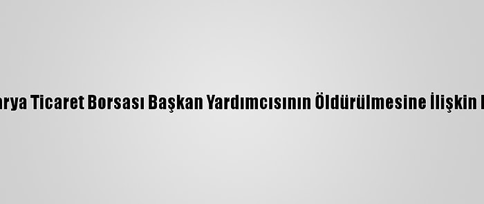 Sakarya Ticaret Borsası Başkan Yardımcısının Öldürülmesine İlişkin Dava