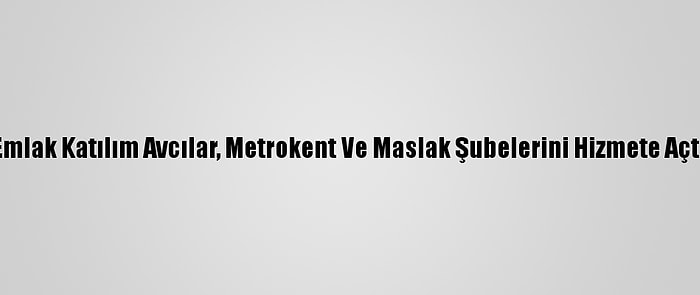 Emlak Katılım Avcılar, Metrokent Ve Maslak Şubelerini Hizmete Açtı